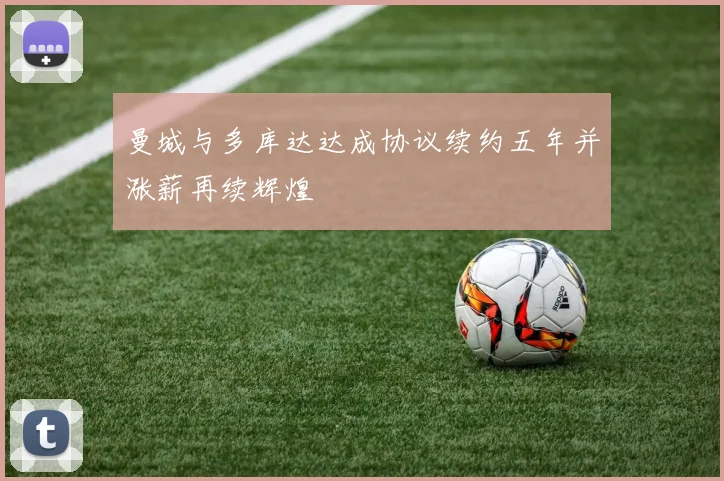 曼城与多库达达成协议续约五年并涨薪再续辉煌