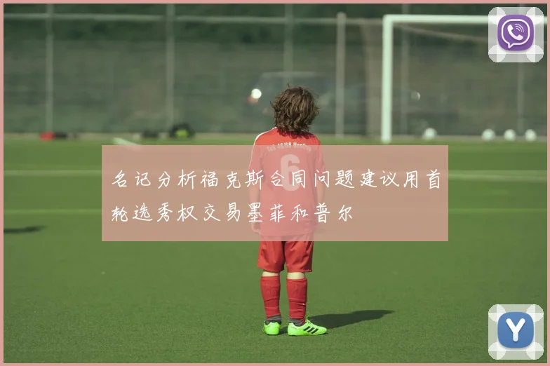 名记分析福克斯合同问题建议用首轮选秀权交易墨菲和普尔